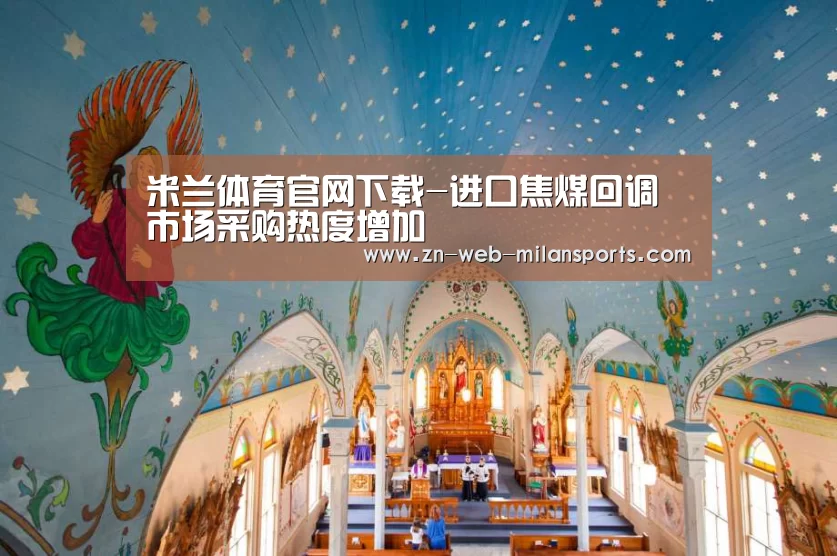 米兰体育官网下载-进口焦煤回调市场采购热度增加